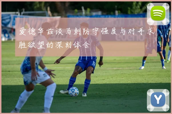 爱德华兹谈马刺防守强度与对手求胜欲望的深刻体会